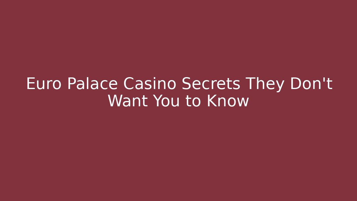 Euro Palace Casino Secrets They Don’t Want You to Know