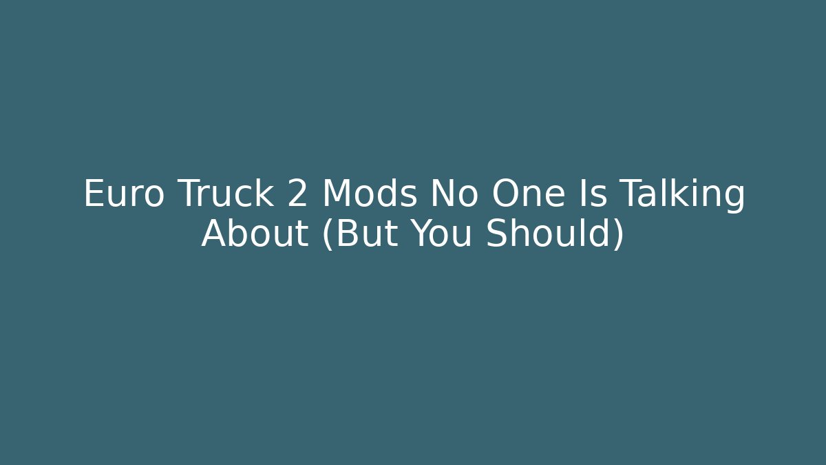 Euro Truck 2 Mods No One Is Talking About (But You Should)