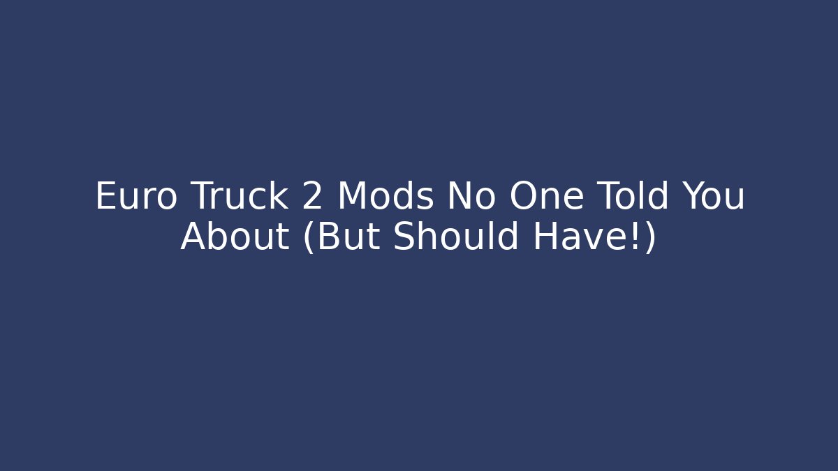 Euro Truck 2 Mods No One Told You About (But Should Have!)