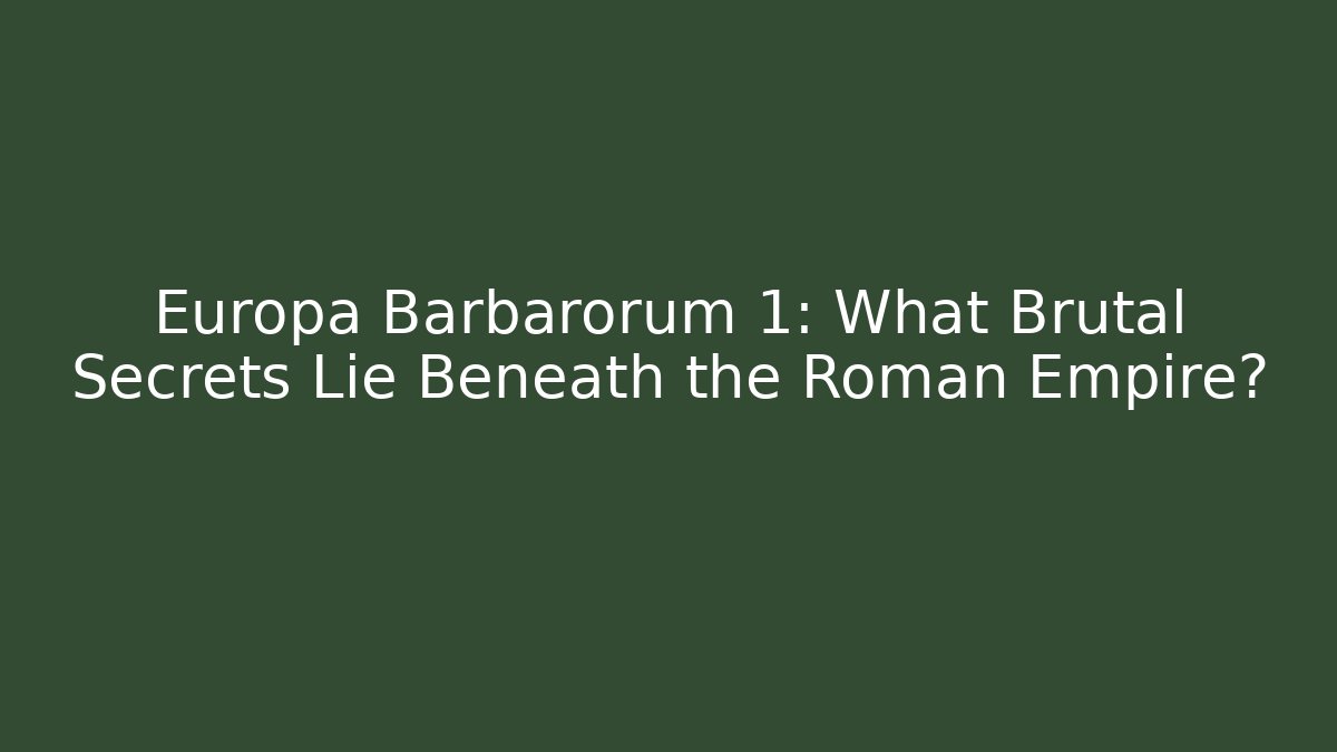 Europa Barbarorum 1: What Brutal Secrets Lie Beneath the Roman Empire?