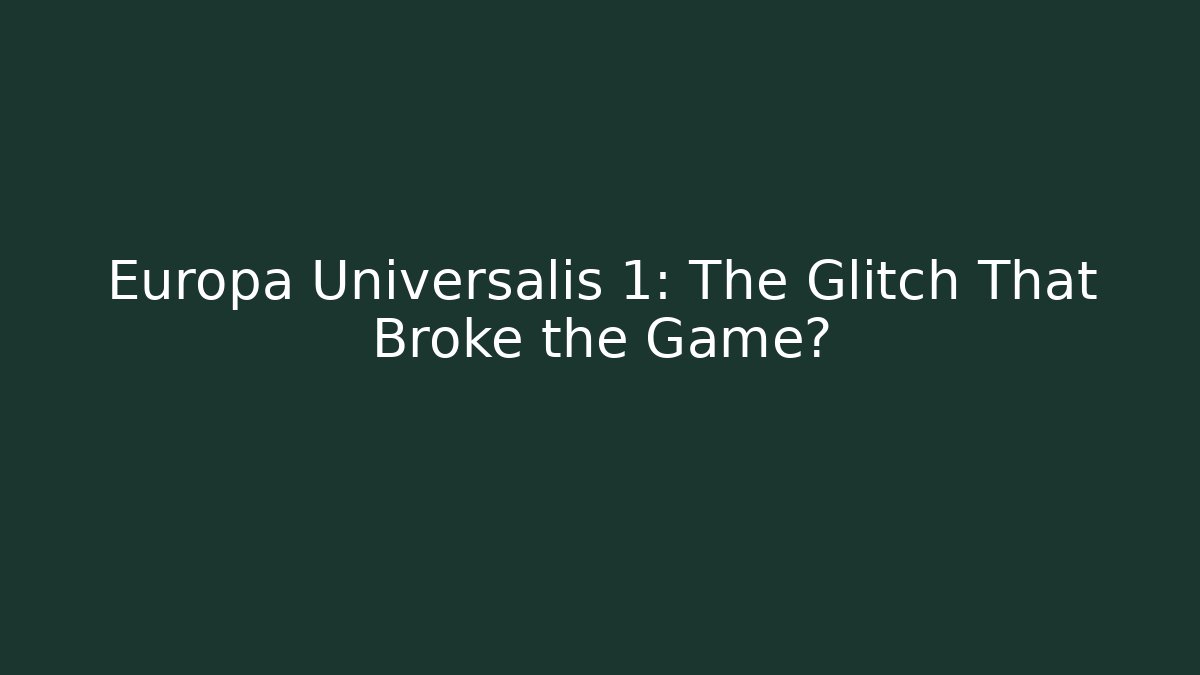 Europa Universalis 1: The Glitch That Broke the Game?