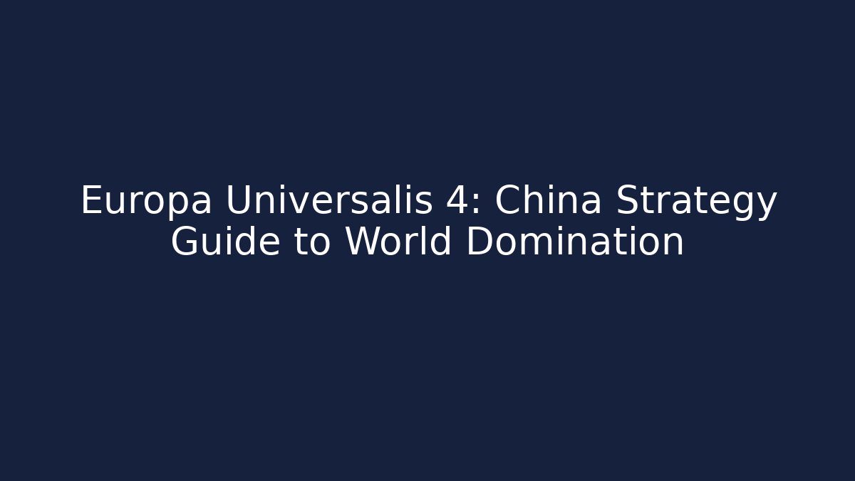 Europa Universalis 4: China Strategy Guide to World Domination