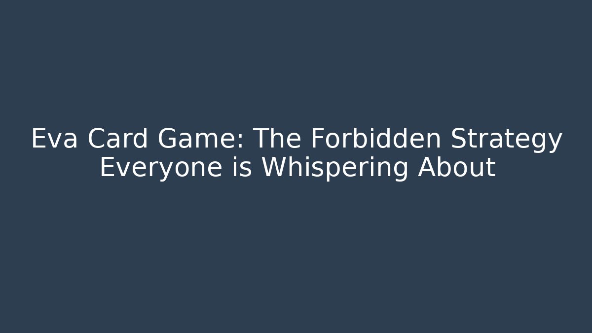 Eva Card Game: The Forbidden Strategy Everyone is Whispering About