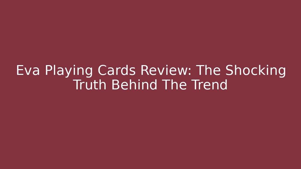 Eva Playing Cards Review: The Shocking Truth Behind The Trend - Create More Assets