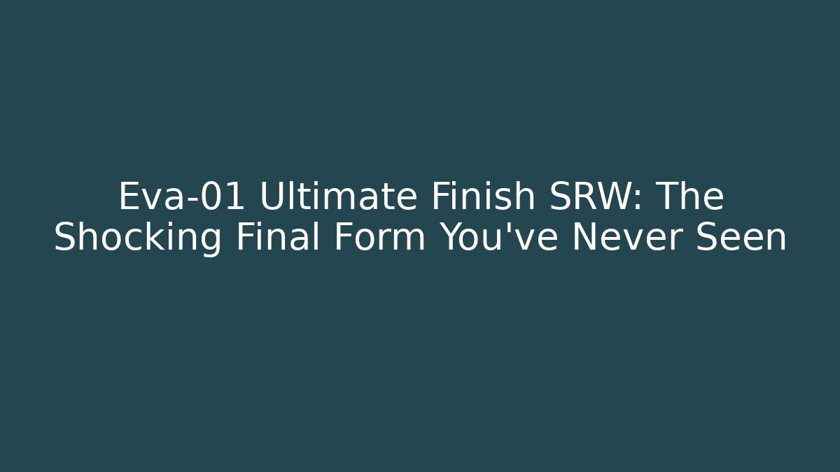 Eva-01 Ultimate Finish SRW: The Shocking Final Form You’ve Never Seen