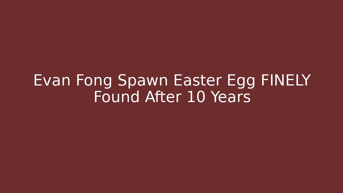 Evan Fong Spawn Easter Egg FINELY Found After 10 Years