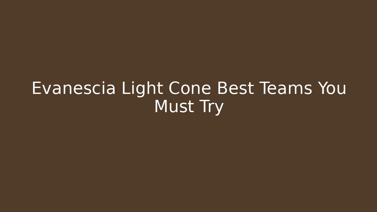 Evanescia Light Cone Best Teams You Must Try