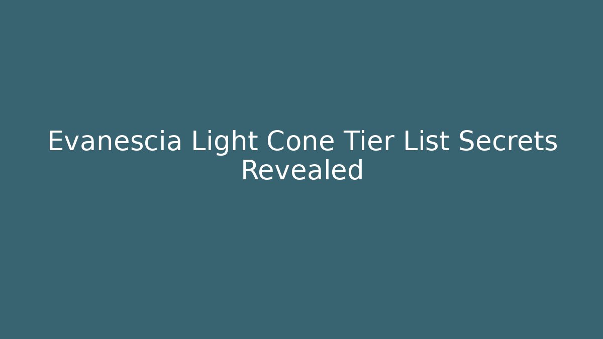 Evanescia Light Cone Tier List Secrets Revealed