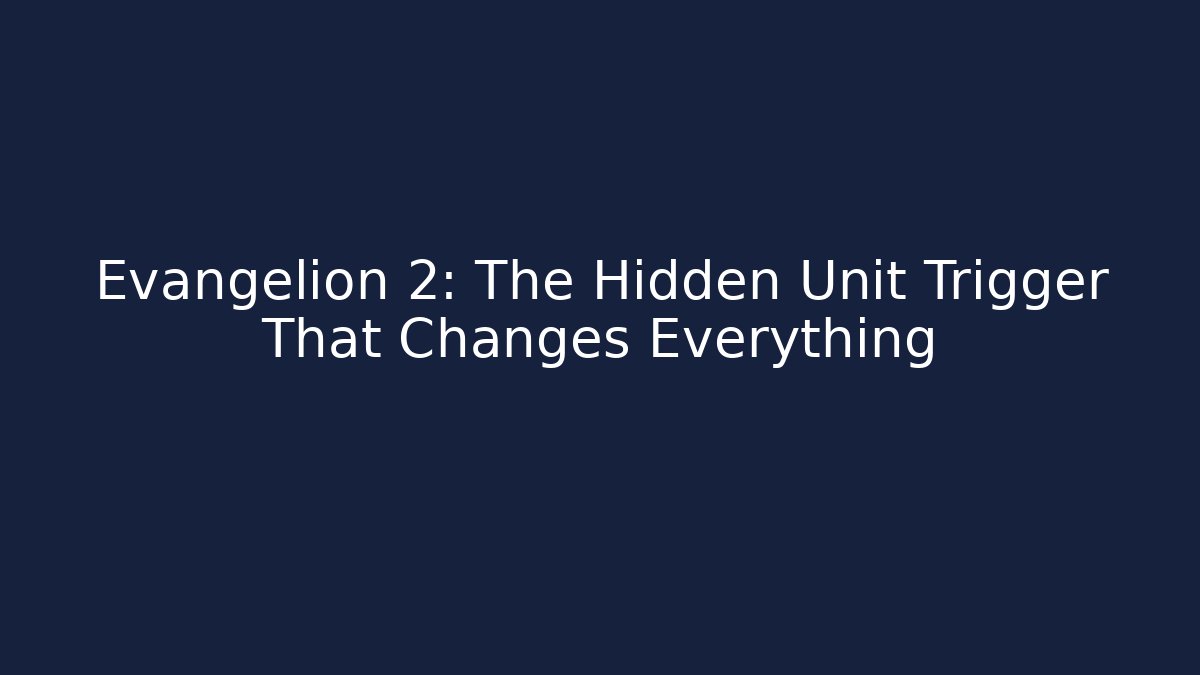 Evangelion 2: The Hidden Unit Trigger That Changes Everything - Create More Assets