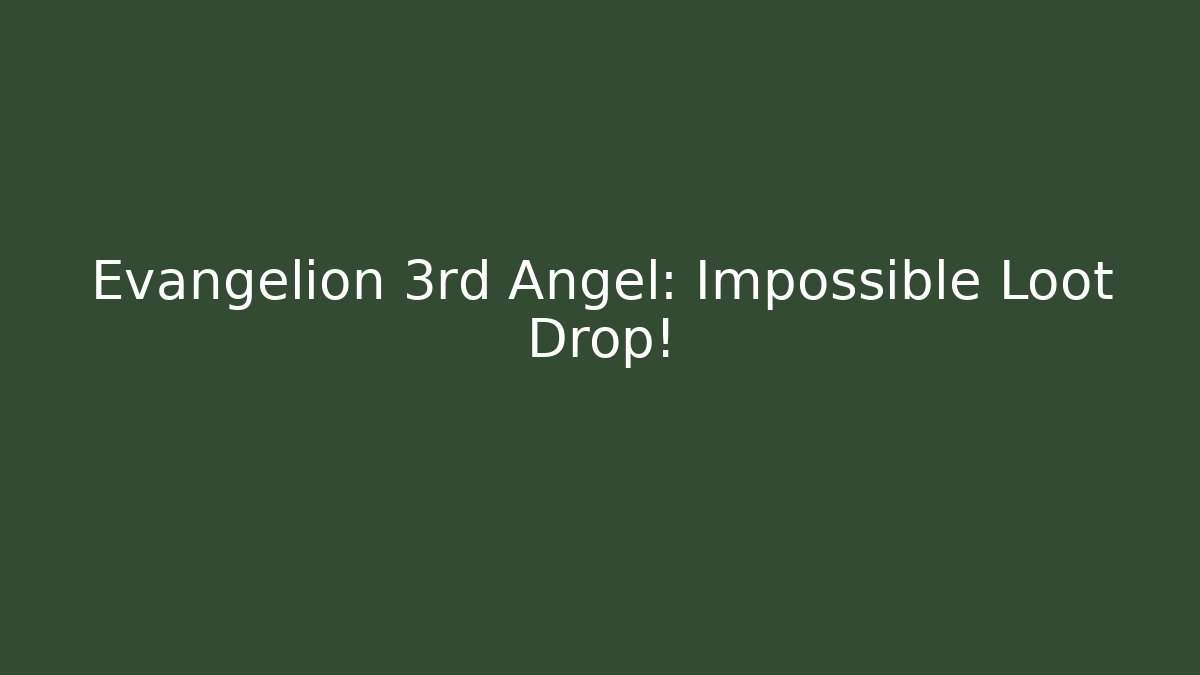 Evangelion 3rd Angel: Impossible Loot Drop!