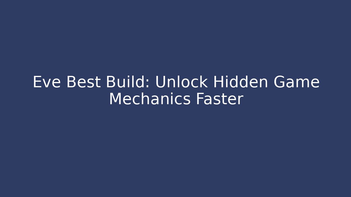 Eve Best Build: Unlock Hidden Game Mechanics Faster
