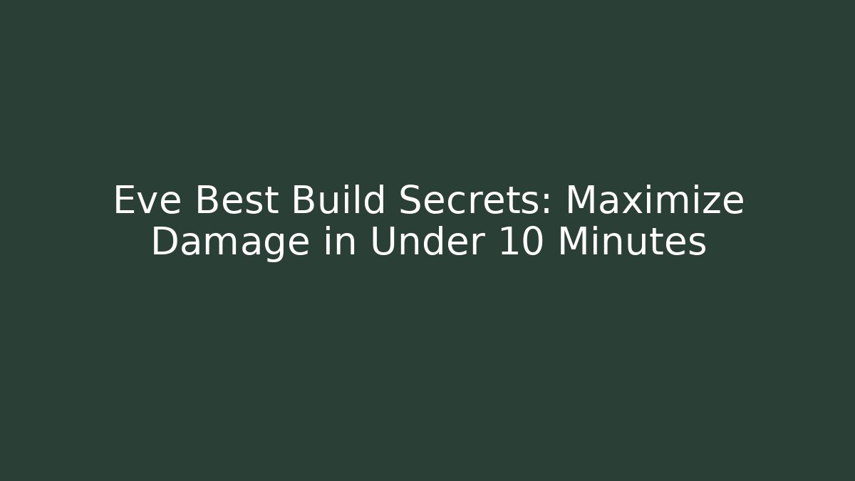 Eve Best Build Secrets: Maximize Damage in Under 10 Minutes