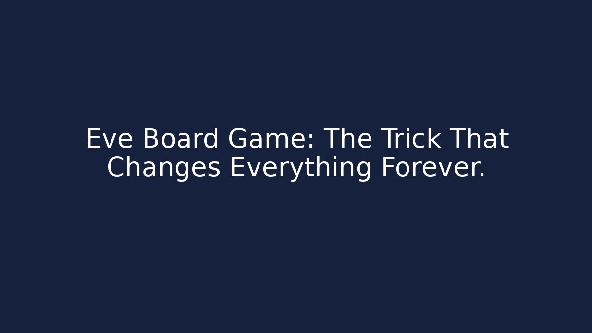 Eve Board Game: The Trick That Changes Everything Forever. - Create More Assets