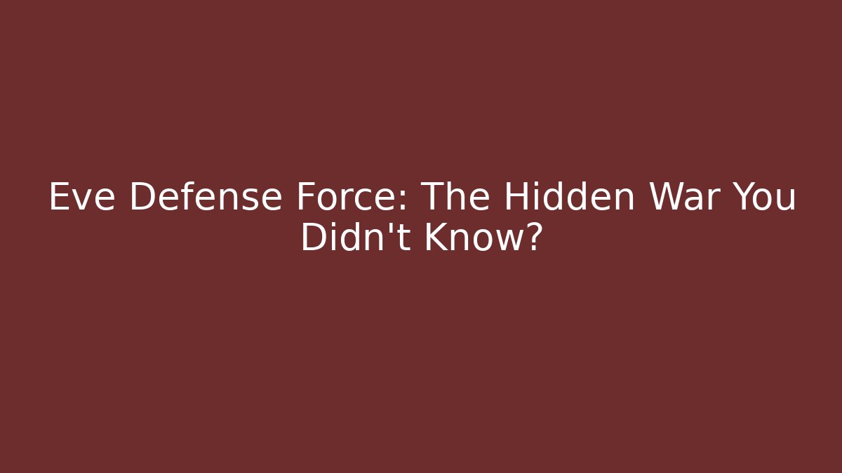 Eve Defense Force: The Hidden War You Didn't Know?