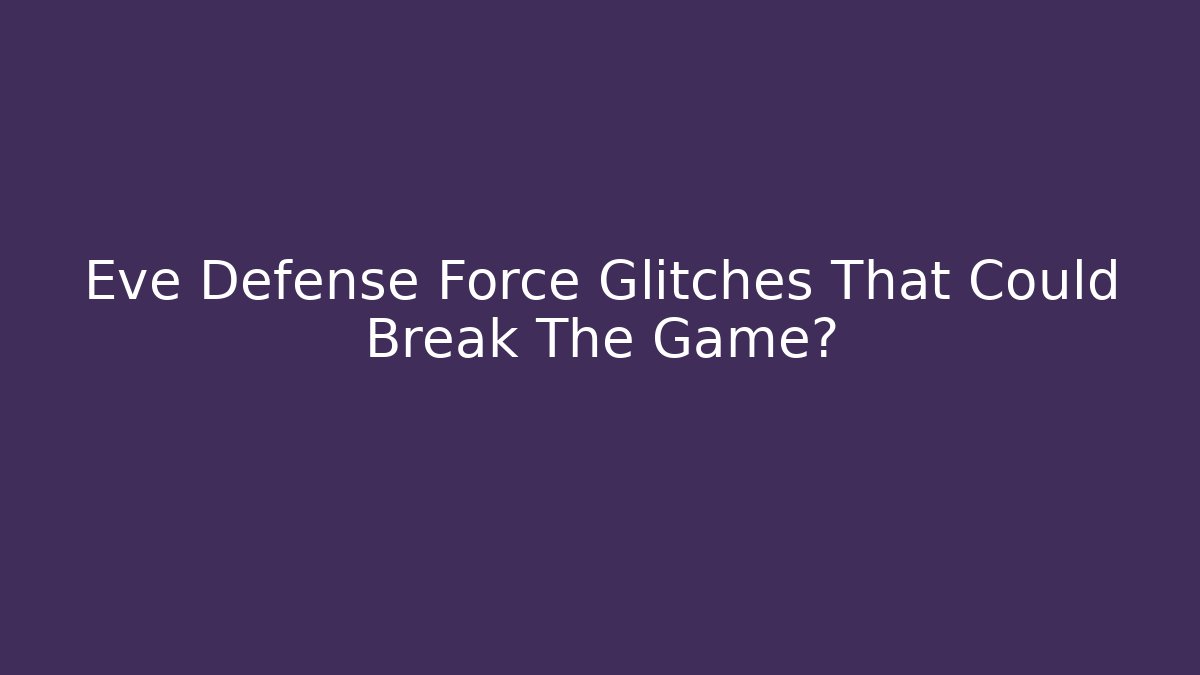 Eve Defense Force Glitches That Could Break The Game?