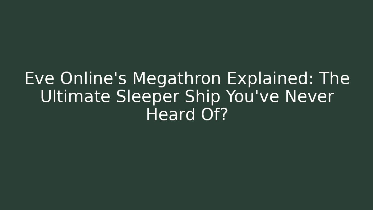 Eve Online's Megathron Explained: The Ultimate Sleeper Ship You've Never Heard Of?