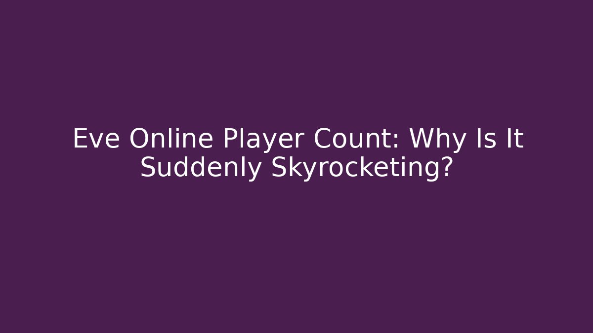 Eve Online Player Count: Why Is It Suddenly Skyrocketing?
