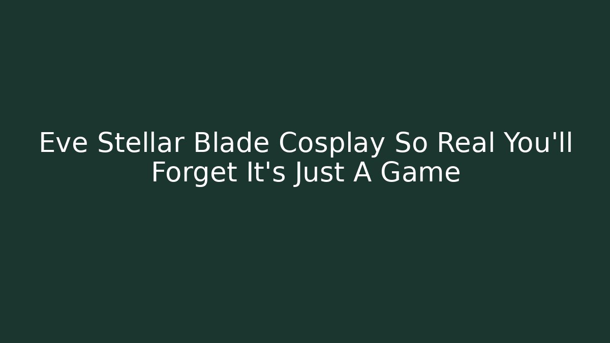 Eve Stellar Blade Cosplay So Real You'll Forget It's Just A Game