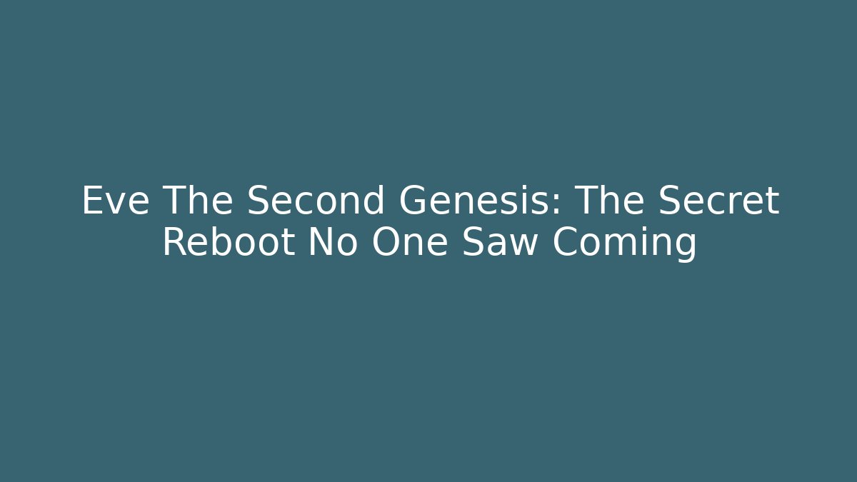 Eve The Second Genesis: The Secret Reboot No One Saw Coming