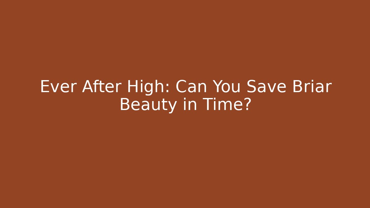 Ever After High: Can You Save Briar Beauty in Time?