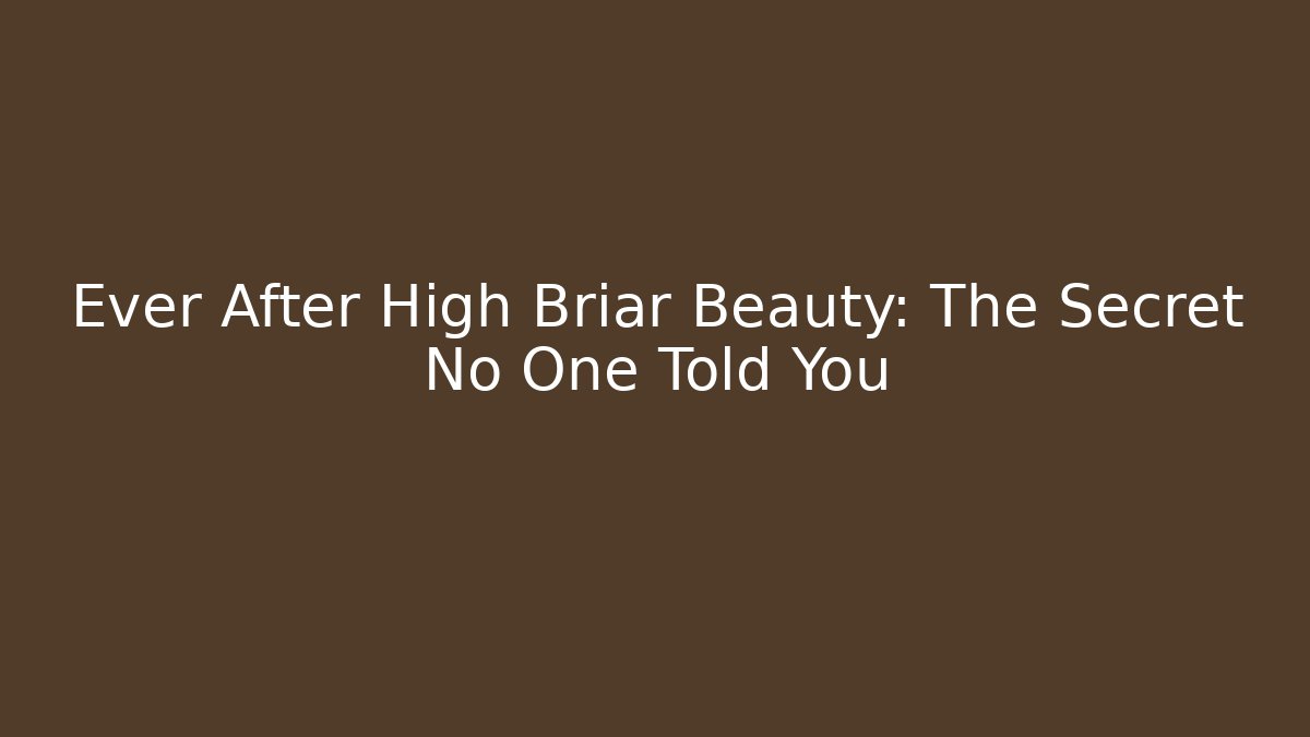 Ever After High Briar Beauty: The Secret No One Told You