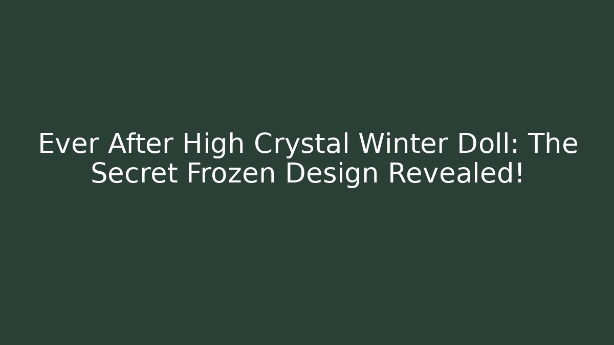 Ever After High Crystal Winter Doll: The Secret Frozen Design Revealed!