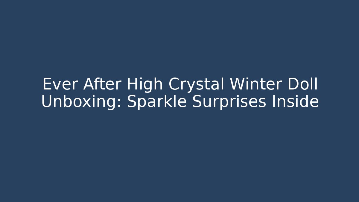 Ever After High Crystal Winter Doll Unboxing: Sparkle Surprises Inside