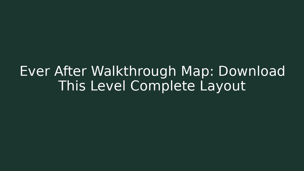 Ever After Walkthrough Map: Download This Level Complete Layout - Create More Assets