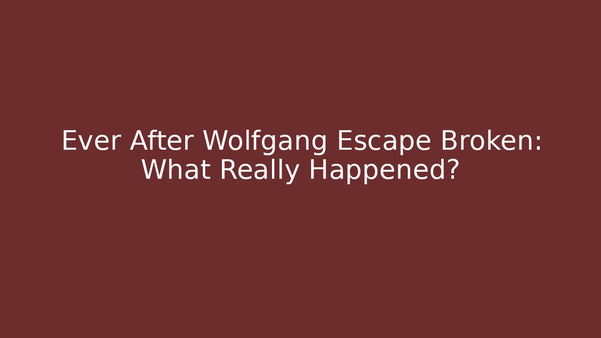 Ever After Wolfgang Escape Broken: What Really Happened? - Create More Assets