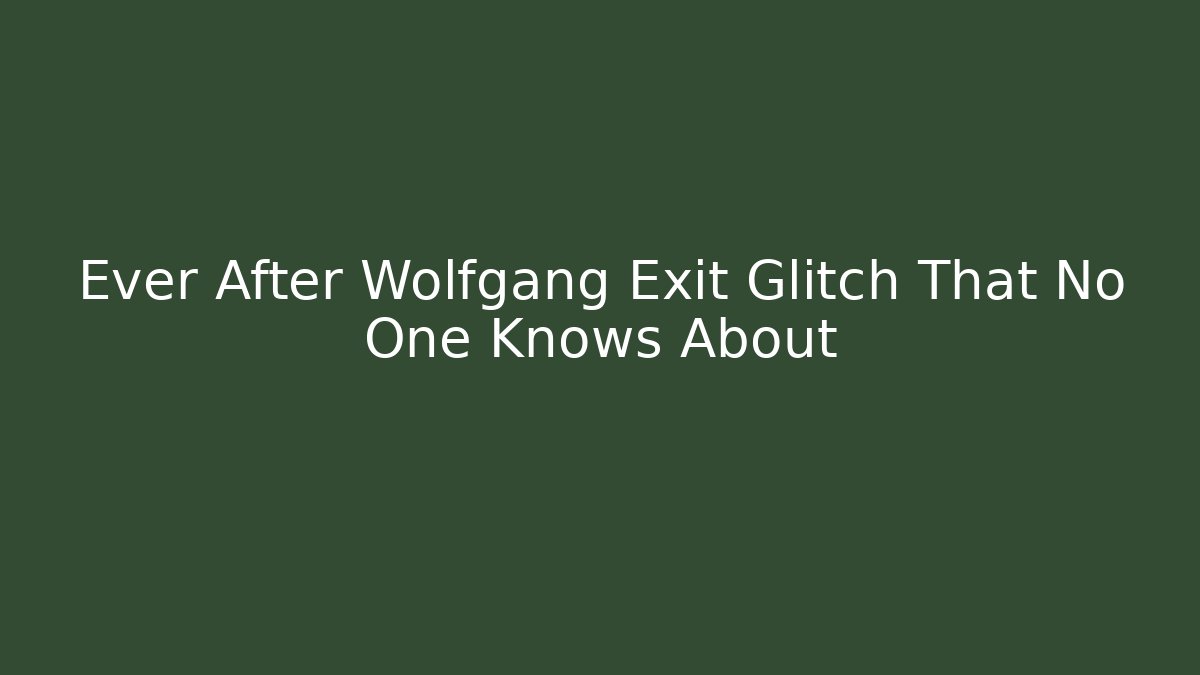 Ever After Wolfgang Exit Glitch That No One Knows About