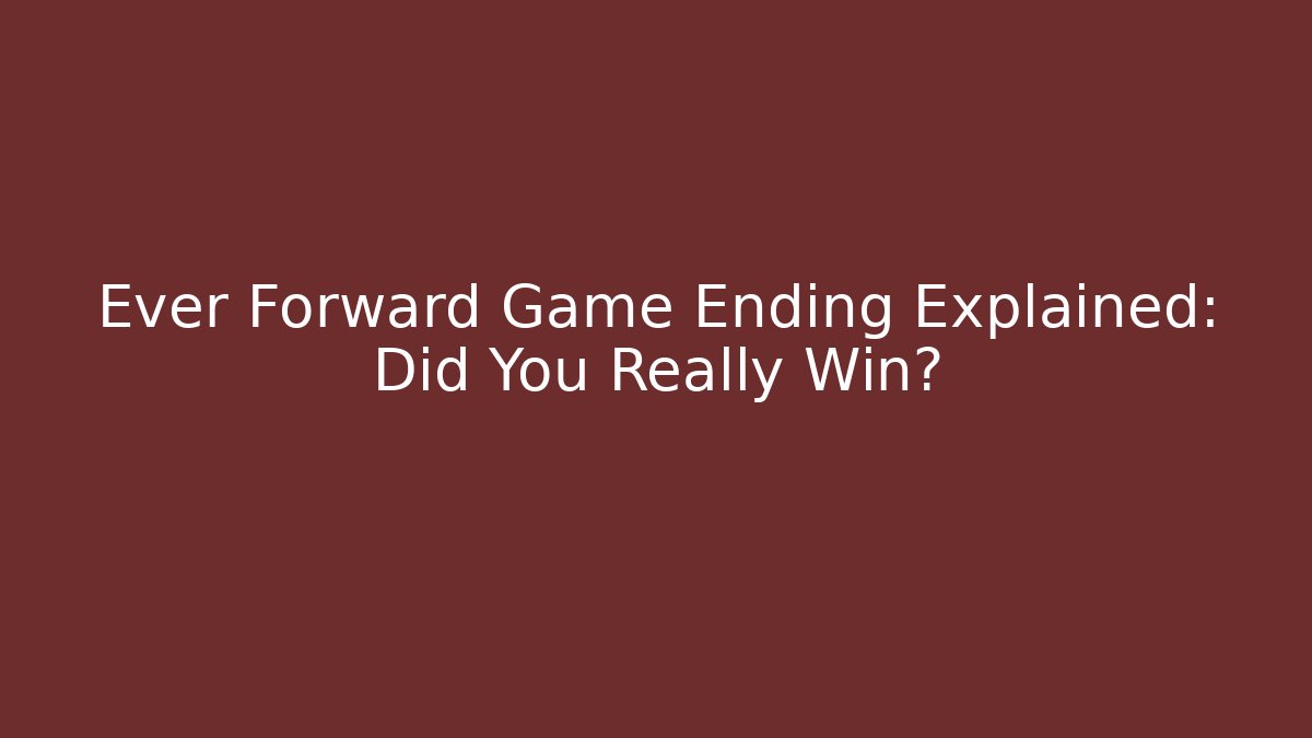 Ever Forward Game Ending Explained: Did You Really Win?