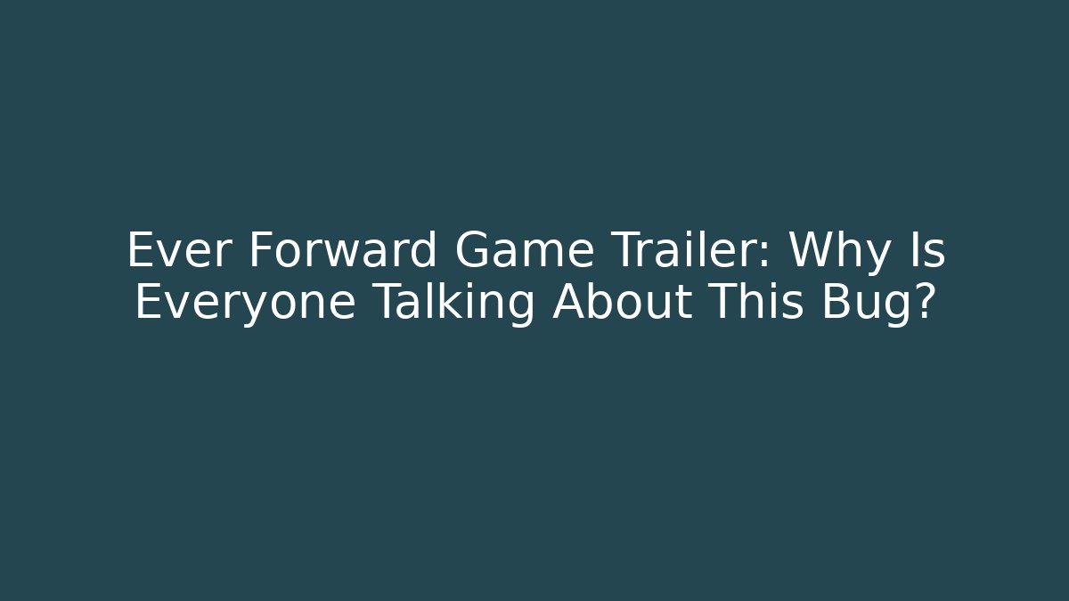 Ever Forward Game Trailer: Why Is Everyone Talking About This Bug?