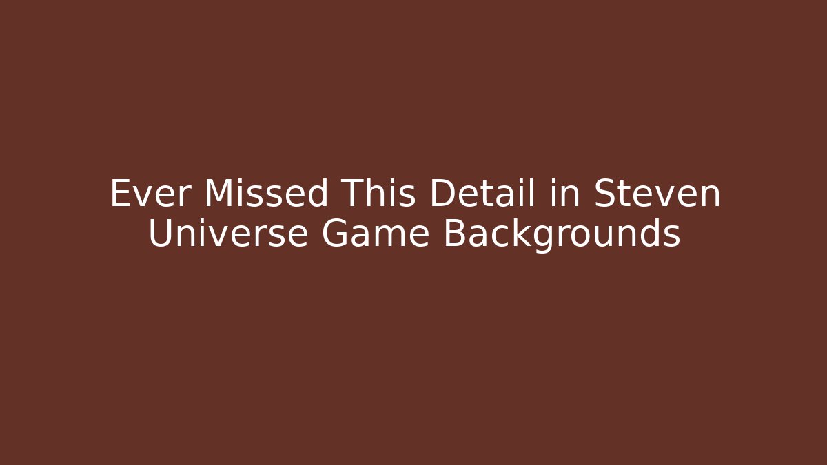 Ever Missed This Detail in Steven Universe Game Backgrounds
