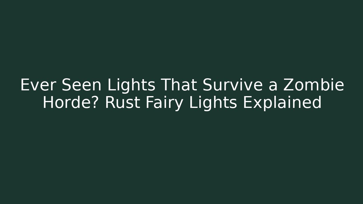 Ever Seen Lights That Survive a Zombie Horde? Rust Fairy Lights Explained