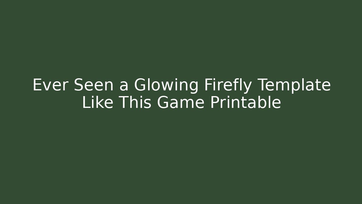 Ever Seen a Glowing Firefly Template Like This Game Printable - Create More Assets