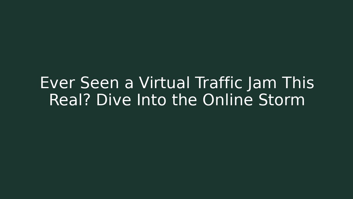 Ever Seen a Virtual Traffic Jam This Real? Dive Into the Online Storm - Create More Assets