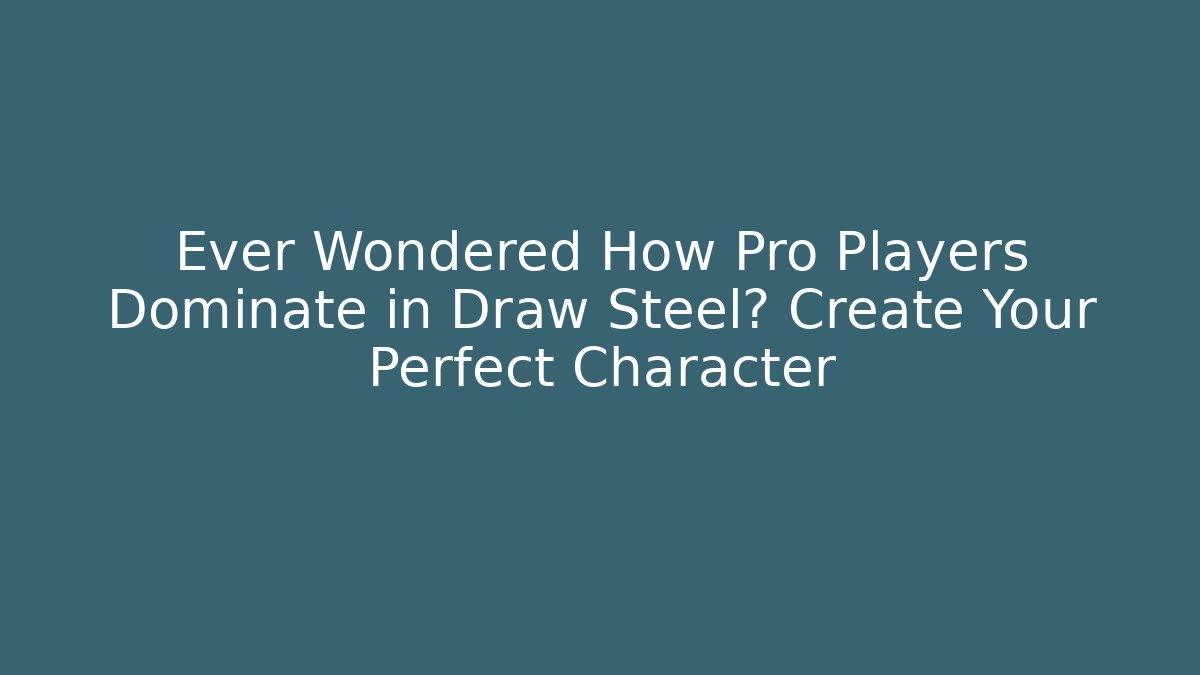 Ever Wondered How Pro Players Dominate in Draw Steel? Create Your Perfect Character