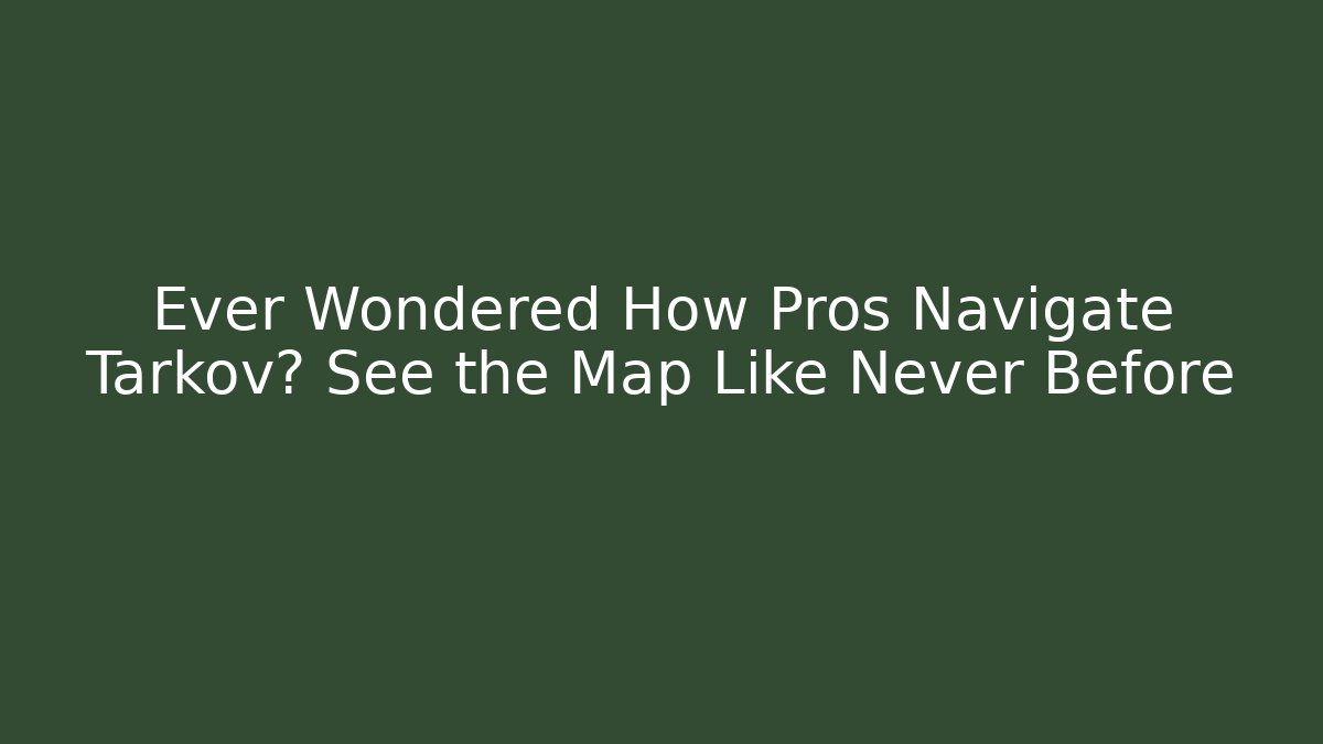 Ever Wondered How Pros Navigate Tarkov? See the Map Like Never Before