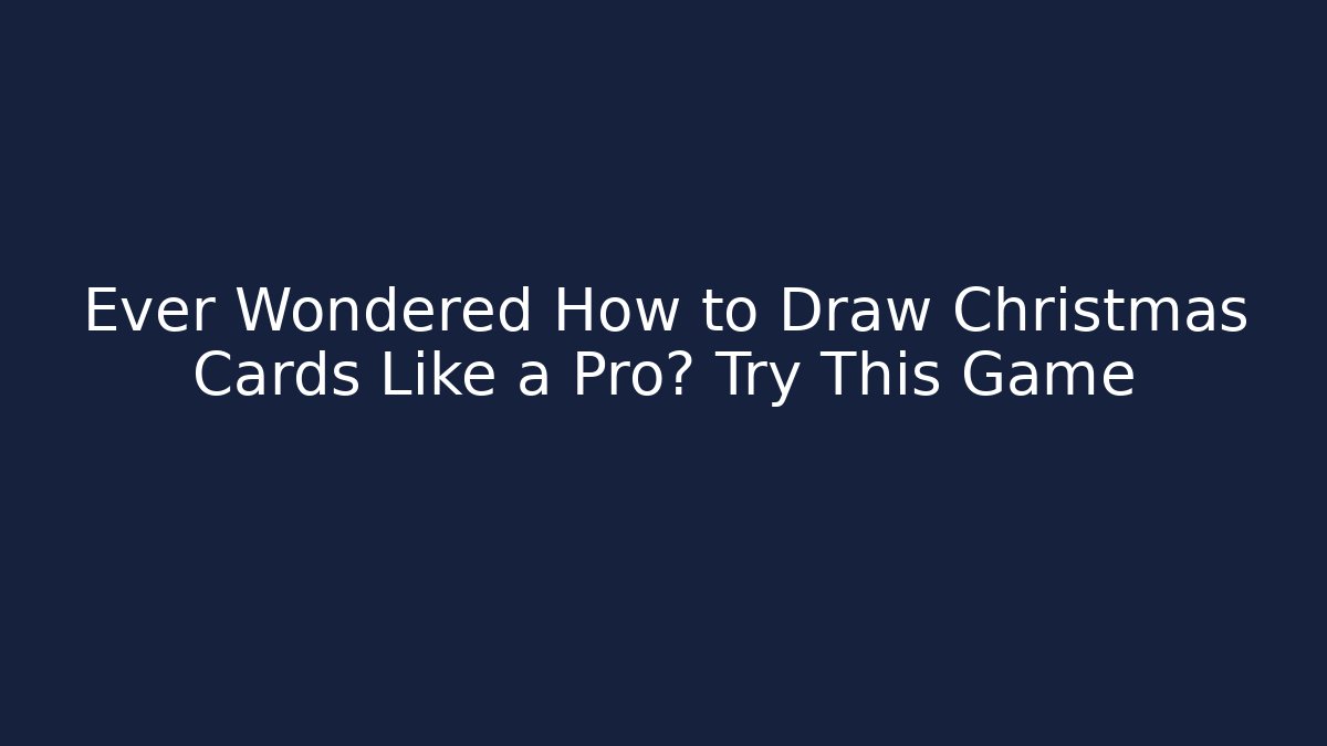 Ever Wondered How to Draw Christmas Cards Like a Pro? Try This Game