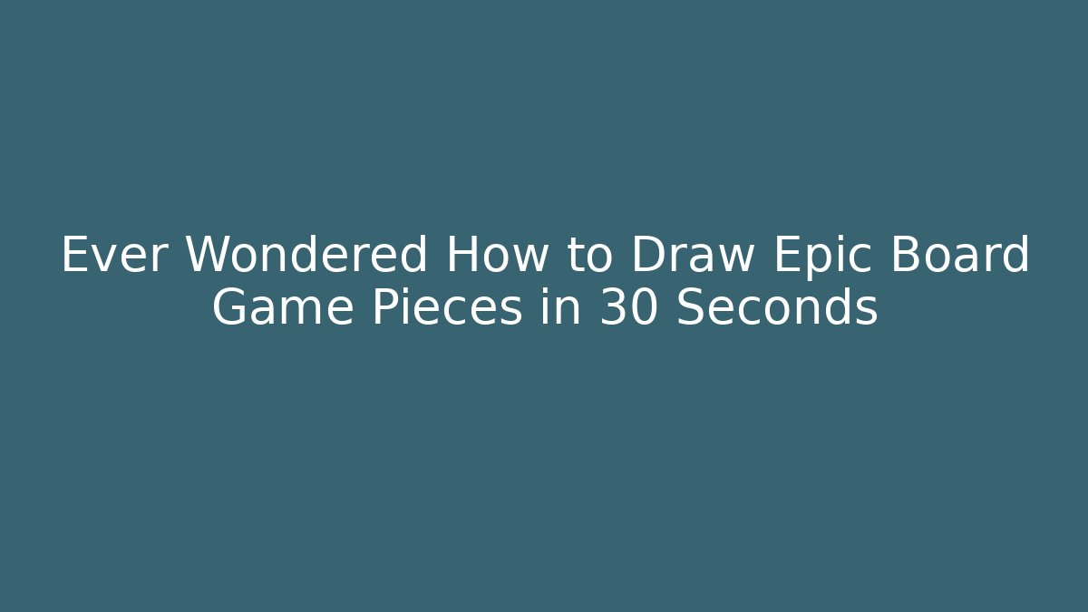 Ever Wondered How to Draw Epic Board Game Pieces in 30 Seconds