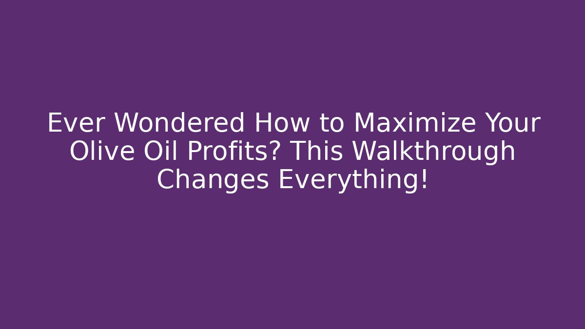 Ever Wondered How to Maximize Your Olive Oil Profits? This Walkthrough Changes Everything!