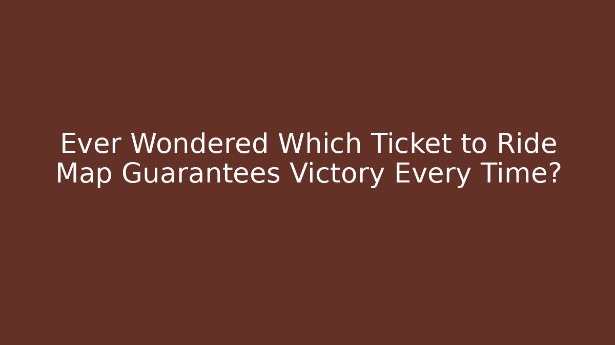 Ever Wondered Which Ticket to Ride Map Guarantees Victory Every Time?