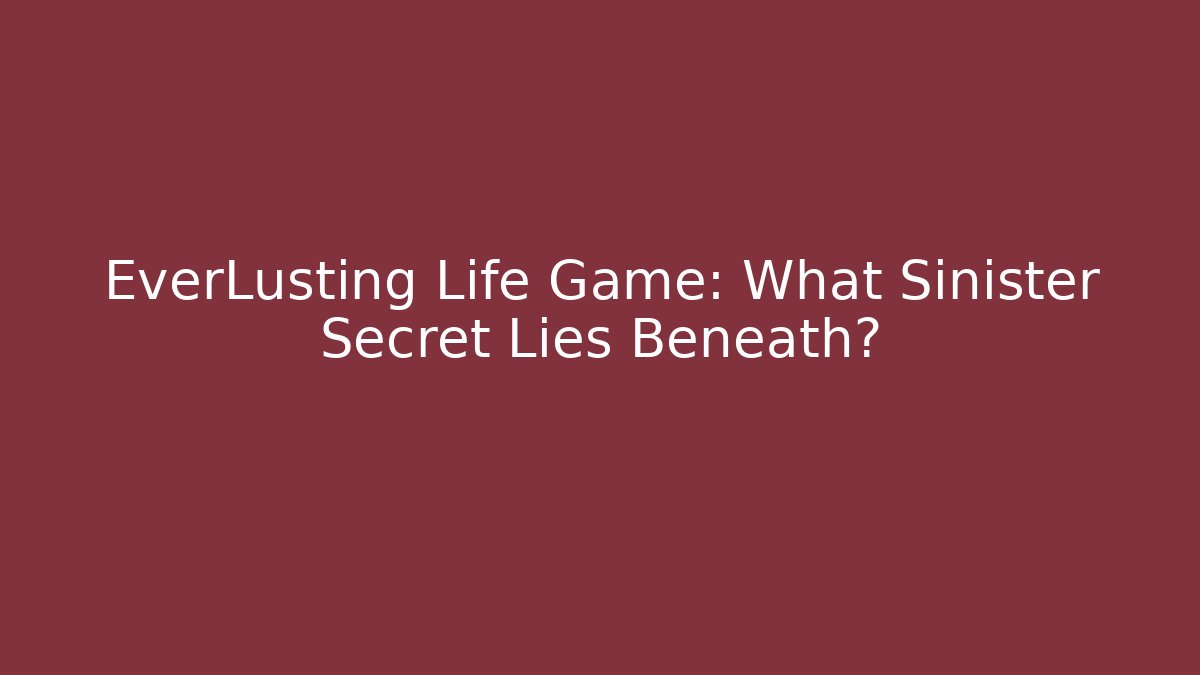 EverLusting Life Game: What Sinister Secret Lies Beneath? - Create More Assets