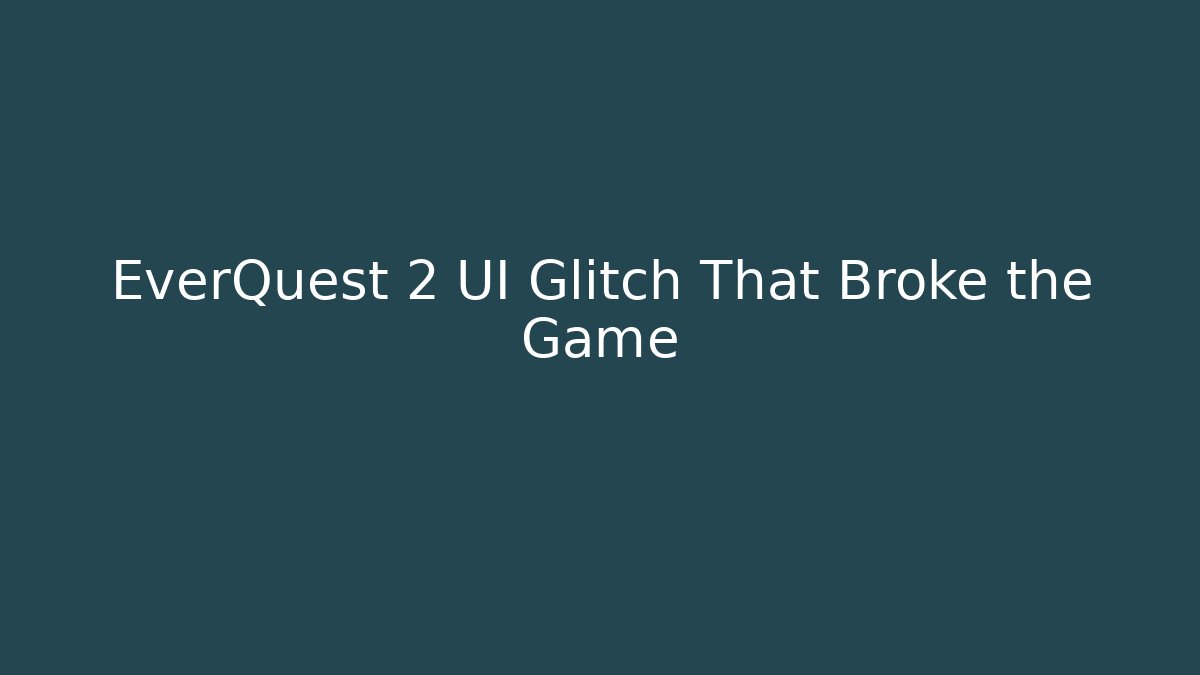 EverQuest 2 UI Glitch That Broke the Game