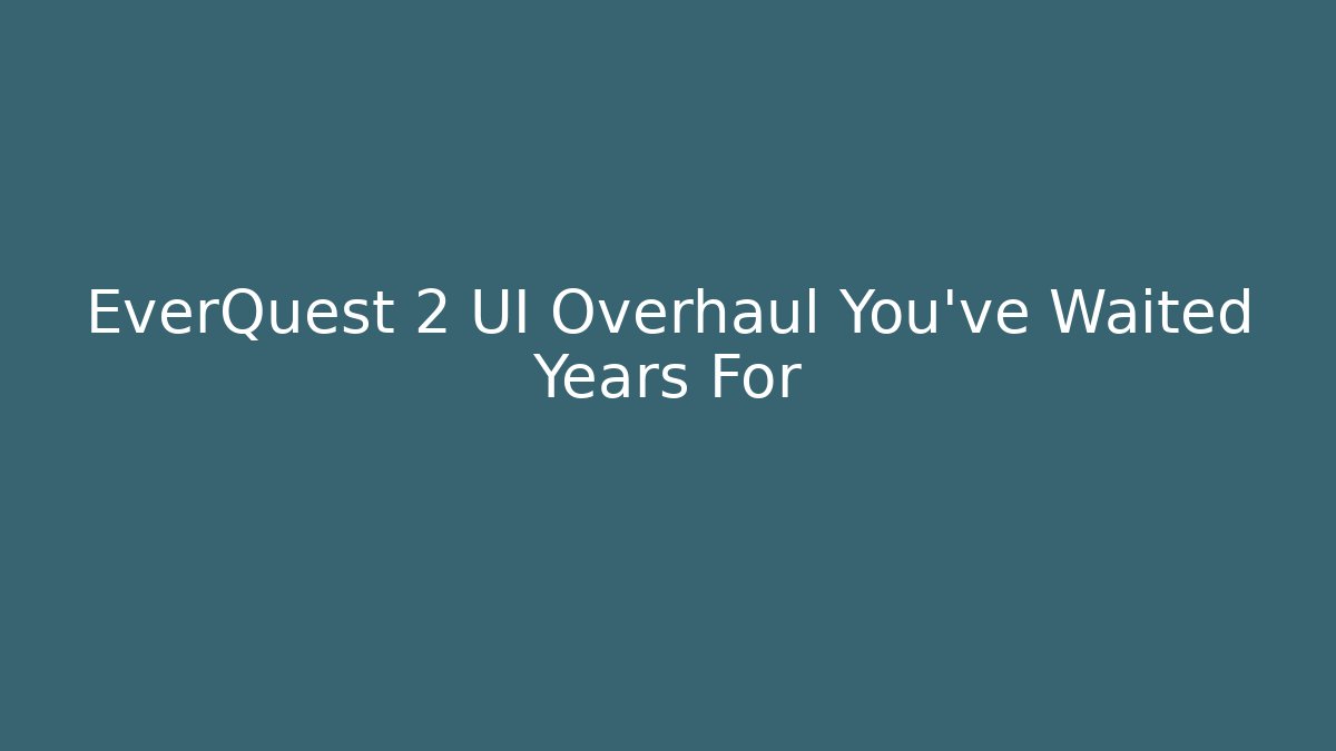 EverQuest 2 UI Overhaul You’ve Waited Years For