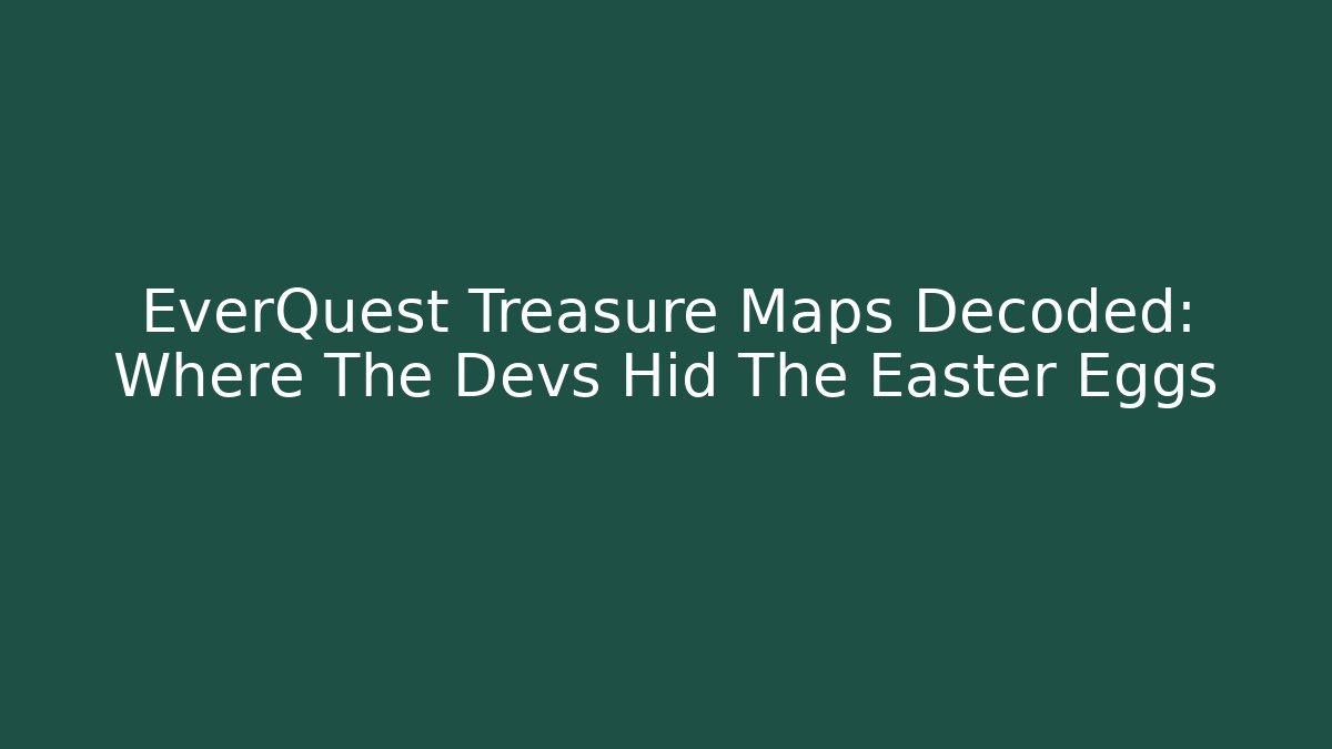 EverQuest Treasure Maps Decoded: Where The Devs Hid The Easter Eggs