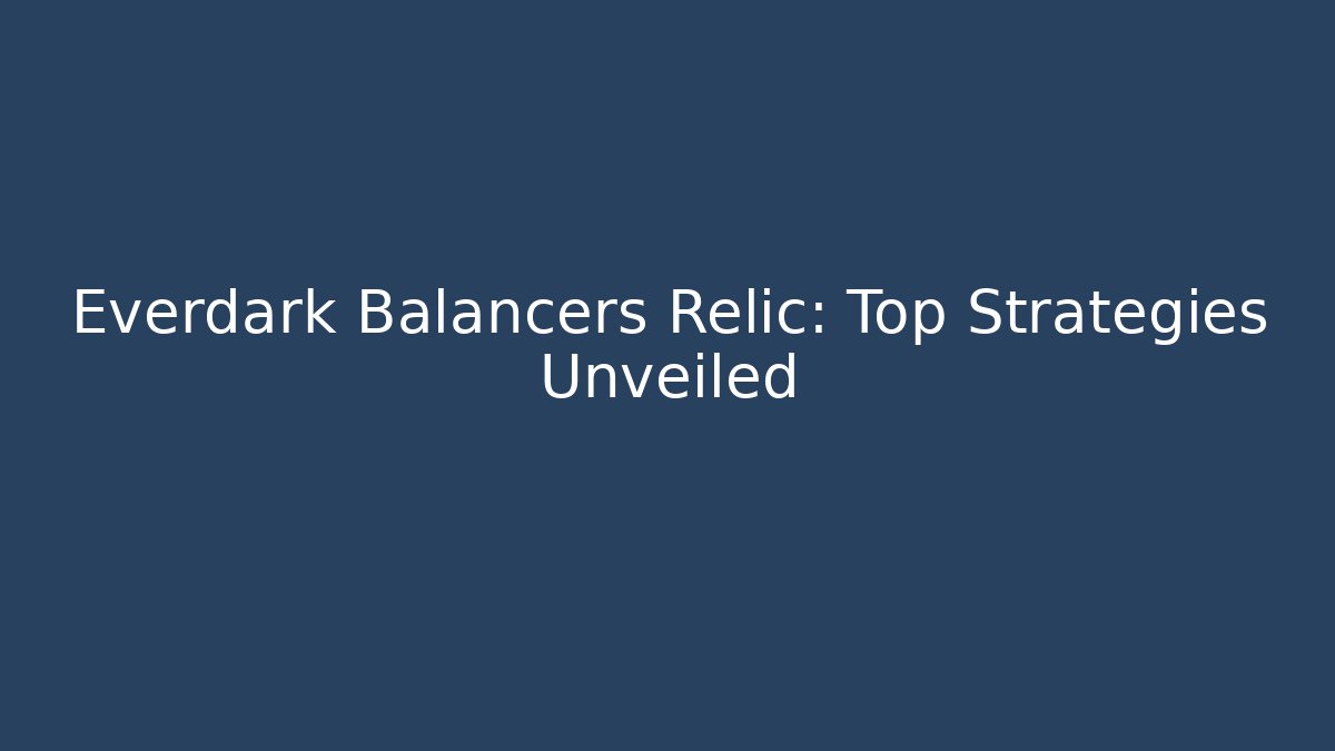 Everdark Balancers Relic: Top Strategies Unveiled