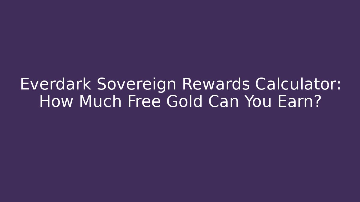 Everdark Sovereign Rewards Calculator: How Much Free Gold Can You Earn?