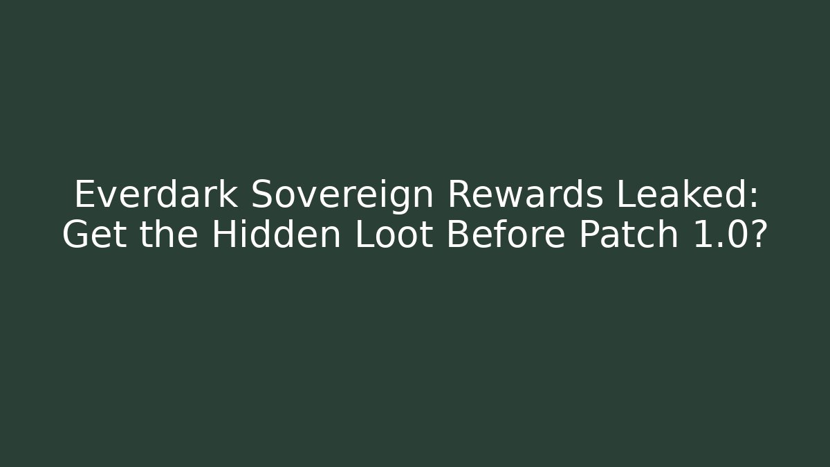 Everdark Sovereign Rewards Leaked: Get the Hidden Loot Before Patch 1.0?