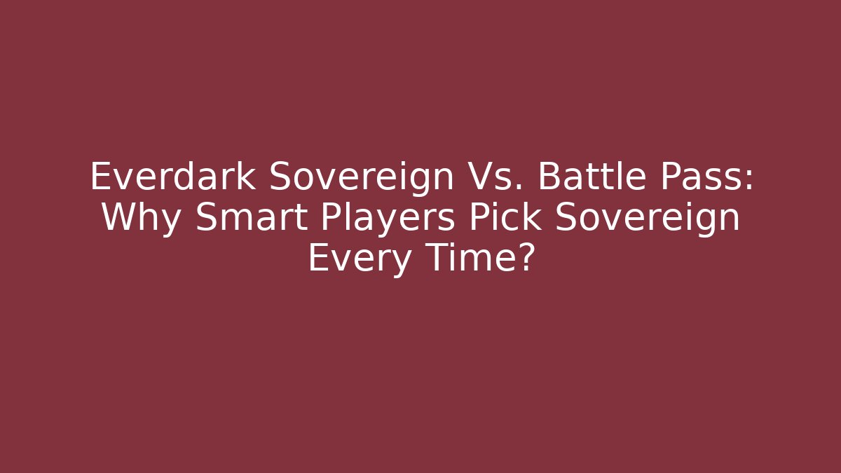 Everdark Sovereign Vs. Battle Pass: Why Smart Players Pick Sovereign Every Time?